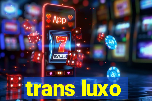 trans luxo